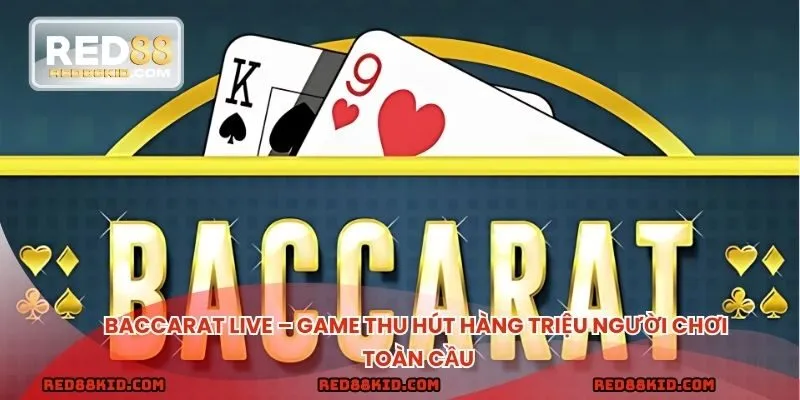 Giới chung chi tiết nhất về game hot live Baccarat