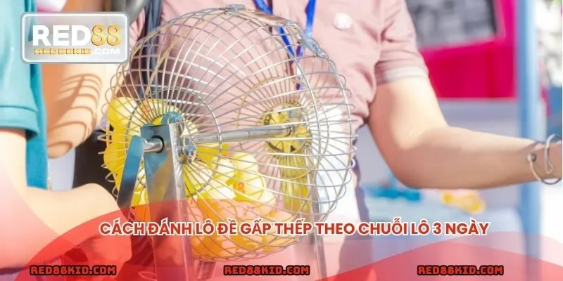 Đánh lô đề gấp thếp theo chuỗi lô 3 ngày