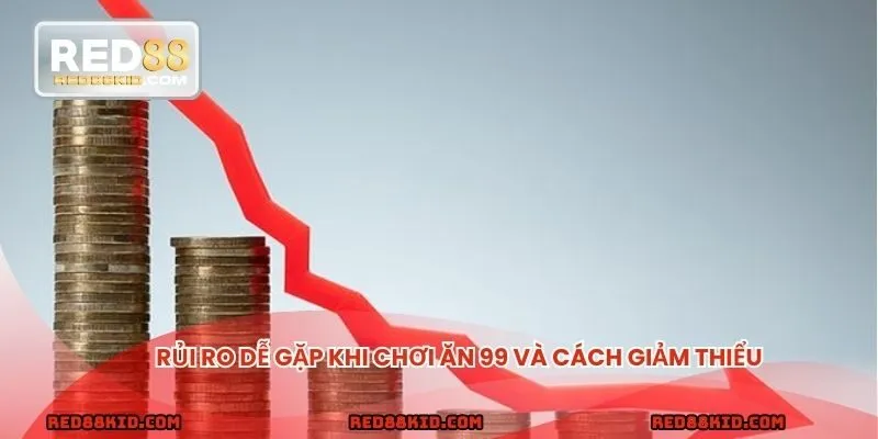Rủi ro dễ gặp khi chơi ăn 99 và cách giảm thiểu