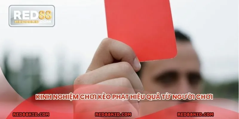 Kinh nghiệm chơi kèo thẻ hiệu quả từ người chơi