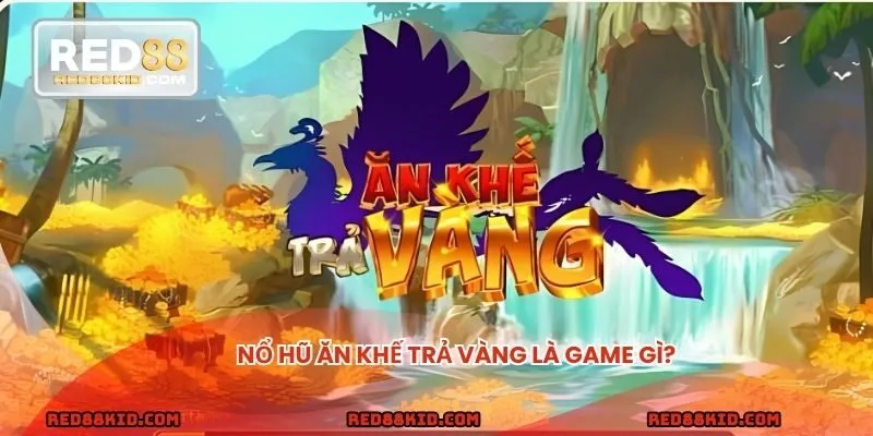 Tìm hiểu nổ hũ Ăn Khế Trả Vàng