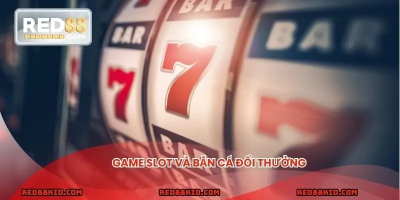 Game slot và bắn cá đổi thưởng