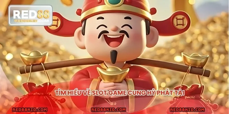 Giới thiệu về Slot game Cung Hỷ Phát Tài