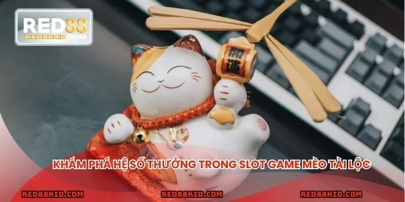 Hệ số thưởng của Mèo Tài Lộc